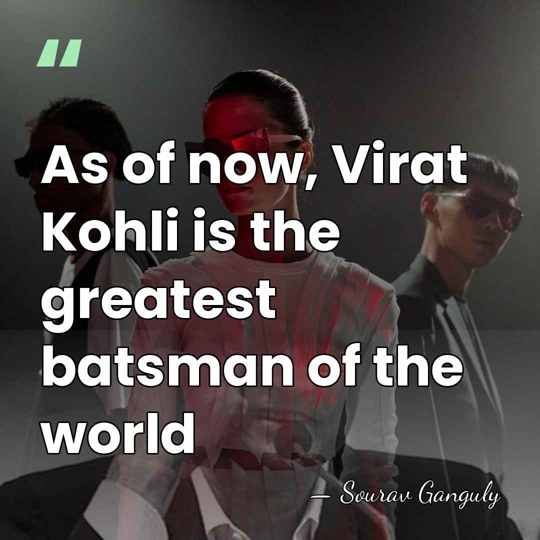 As of now, Virat Kohli is the greatest batsman of the world - Sourav Ganguly