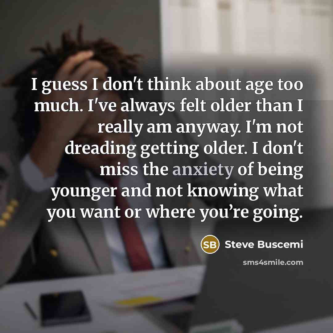 “I guess I don't think about age too much. I've…” quote by Steve Buscemi