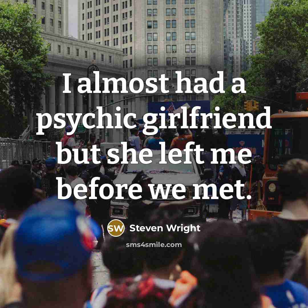 “I almost had a psychic girlfriend but she left me…” quote by Steven Wright