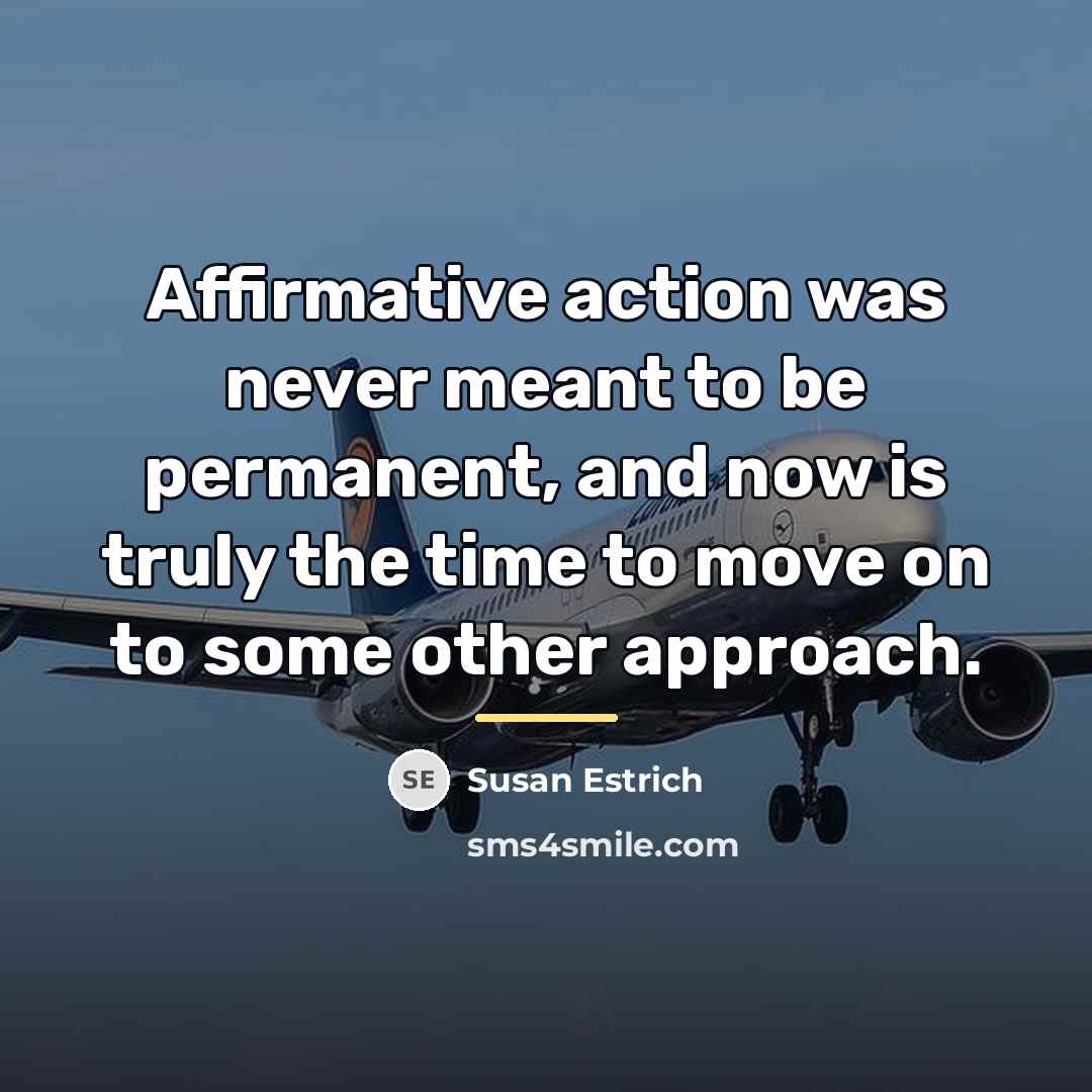 “Affirmative action was never meant to be permanent, and now…” quote by Susan Estrich