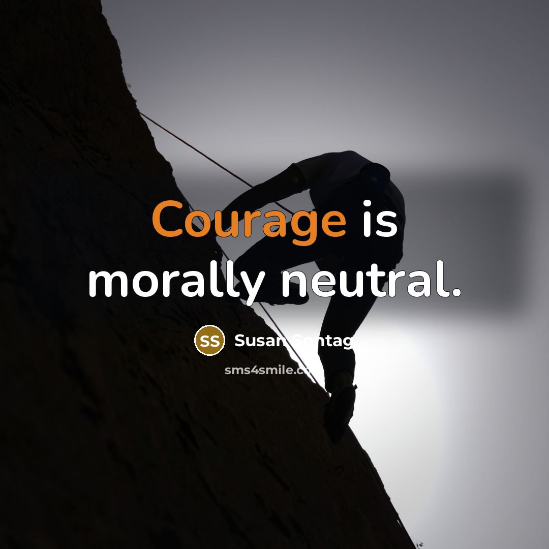 “Courage is morally neutral.…” quote by Susan Sontag
