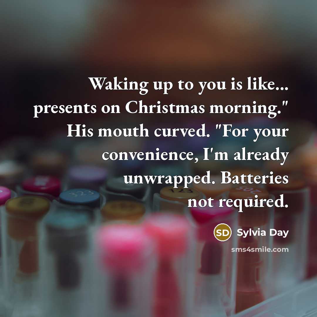“Waking up to you is like... presents on Christmas morning."…” quote by Sylvia Day
