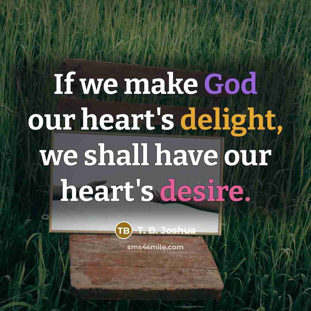 “If we make God our heart's delight, we shall have…” quote by T. B. Joshua