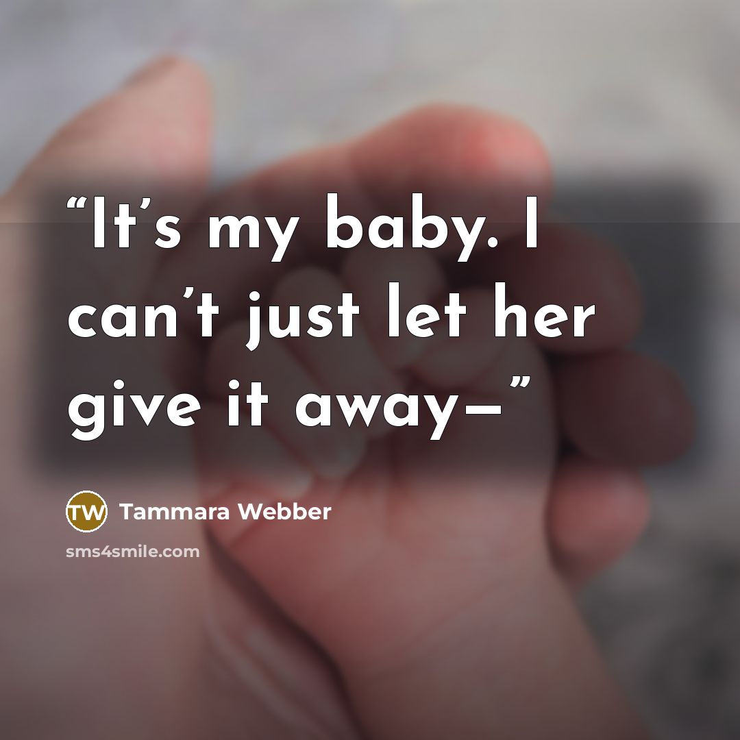 “It’s my baby. I can’t just let her give it away—” quote by Tammara Webber