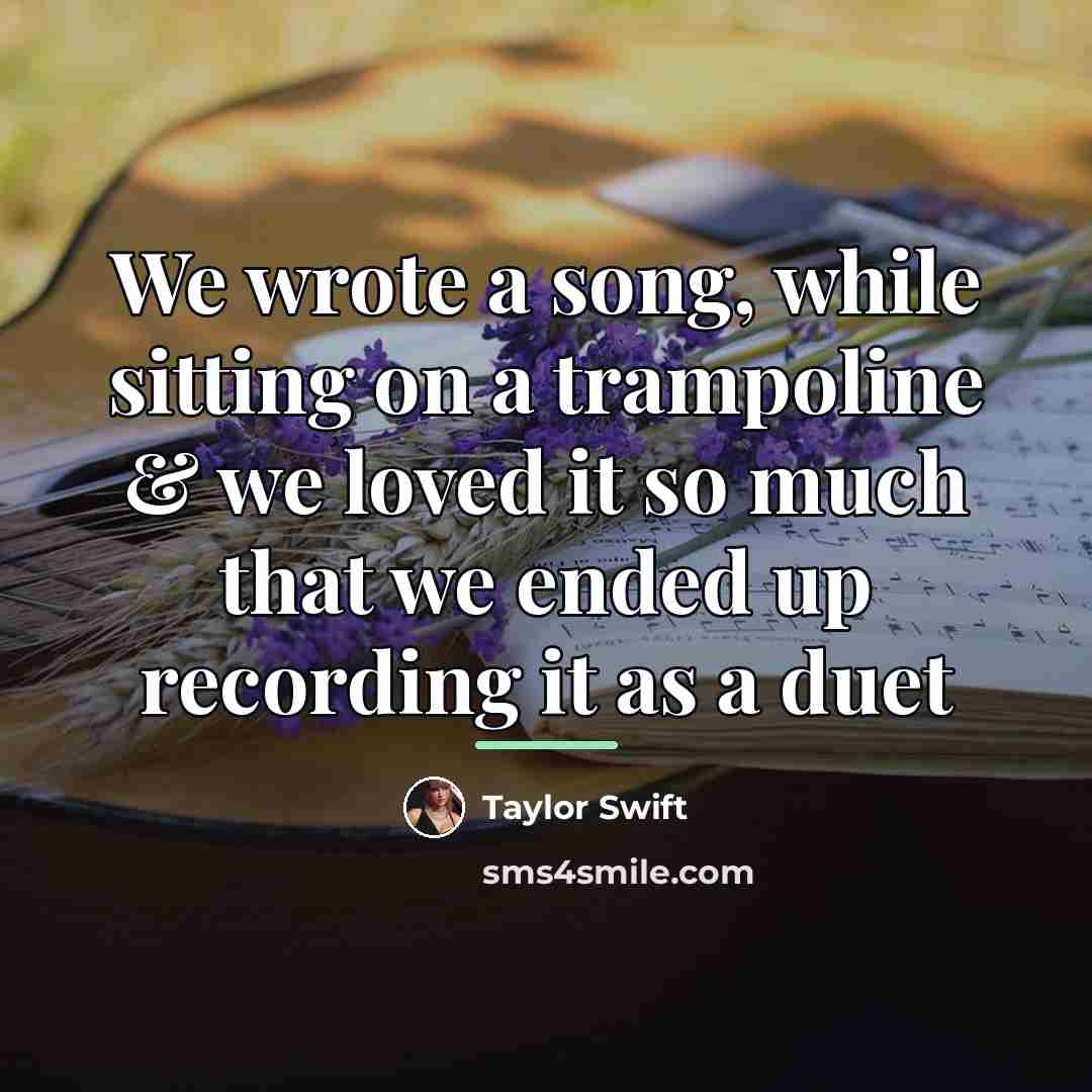 “We wrote a song, while sitting on a trampoline &…” quote by Taylor Swift