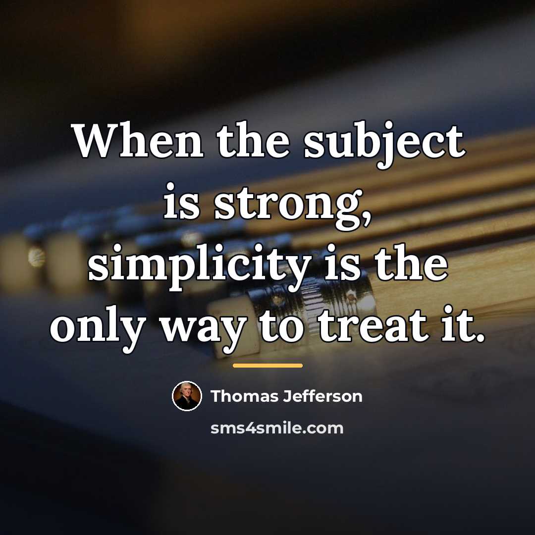 “When the subject is strong, simplicity is the only way…” quote by Thomas Jefferson