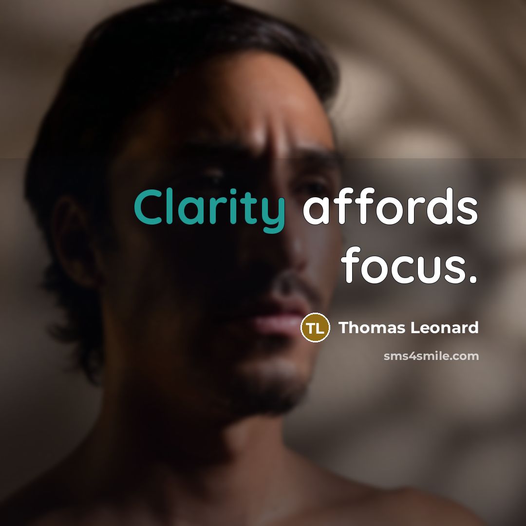 “Clarity affords focus.…” quote by Thomas Leonard