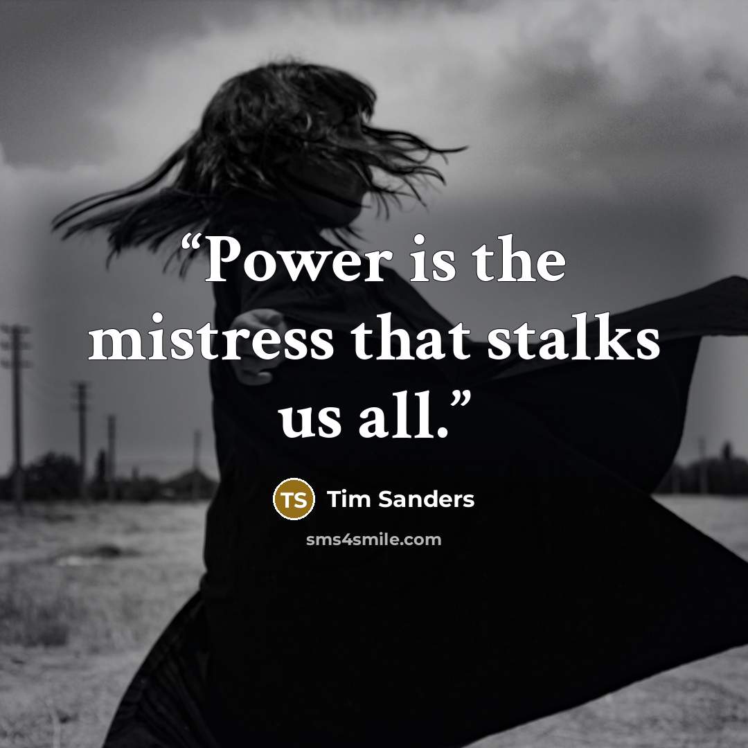 “Power is the mistress that stalks us all.” quote by tim sanders