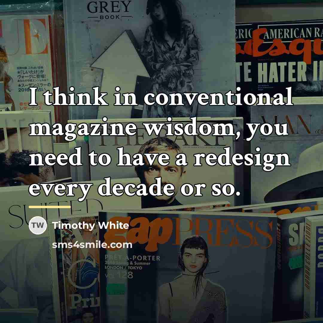 “I think in conventional magazine wisdom, you need to have…” quote by Timothy White