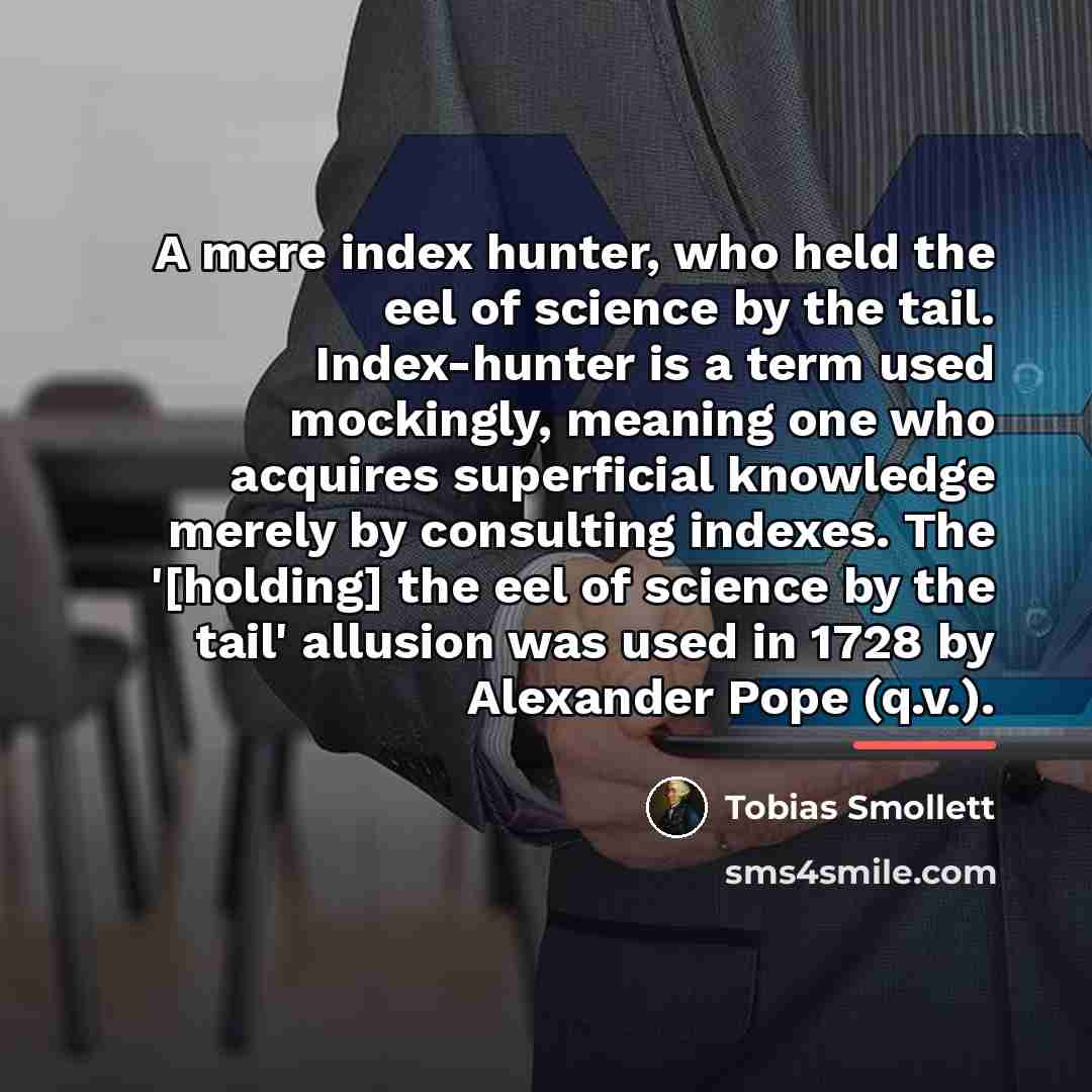 “A mere index hunter, who held the eel of science…” quote by Tobias Smollett