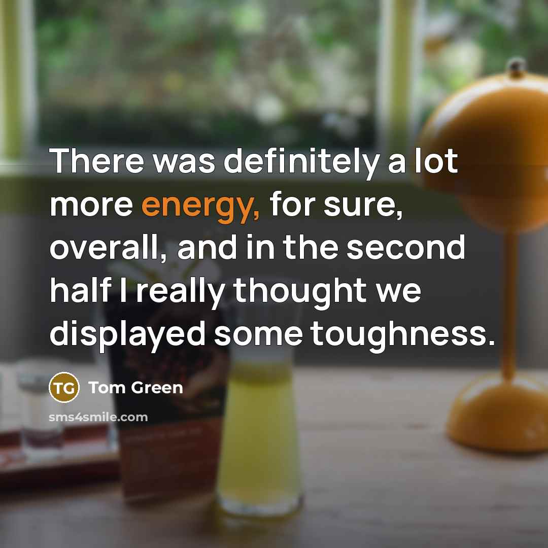 “There was definitely a lot more energy, for sure, overall,…” quote by Tom Green