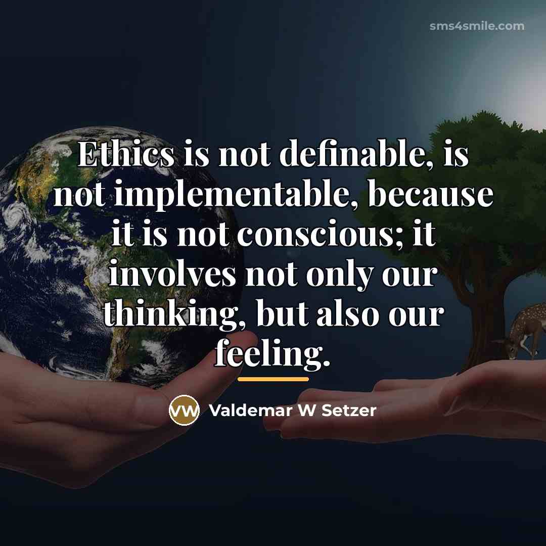 “Ethics is not definable, is not implementable, because it is…” quote by Valdemar W Setzer