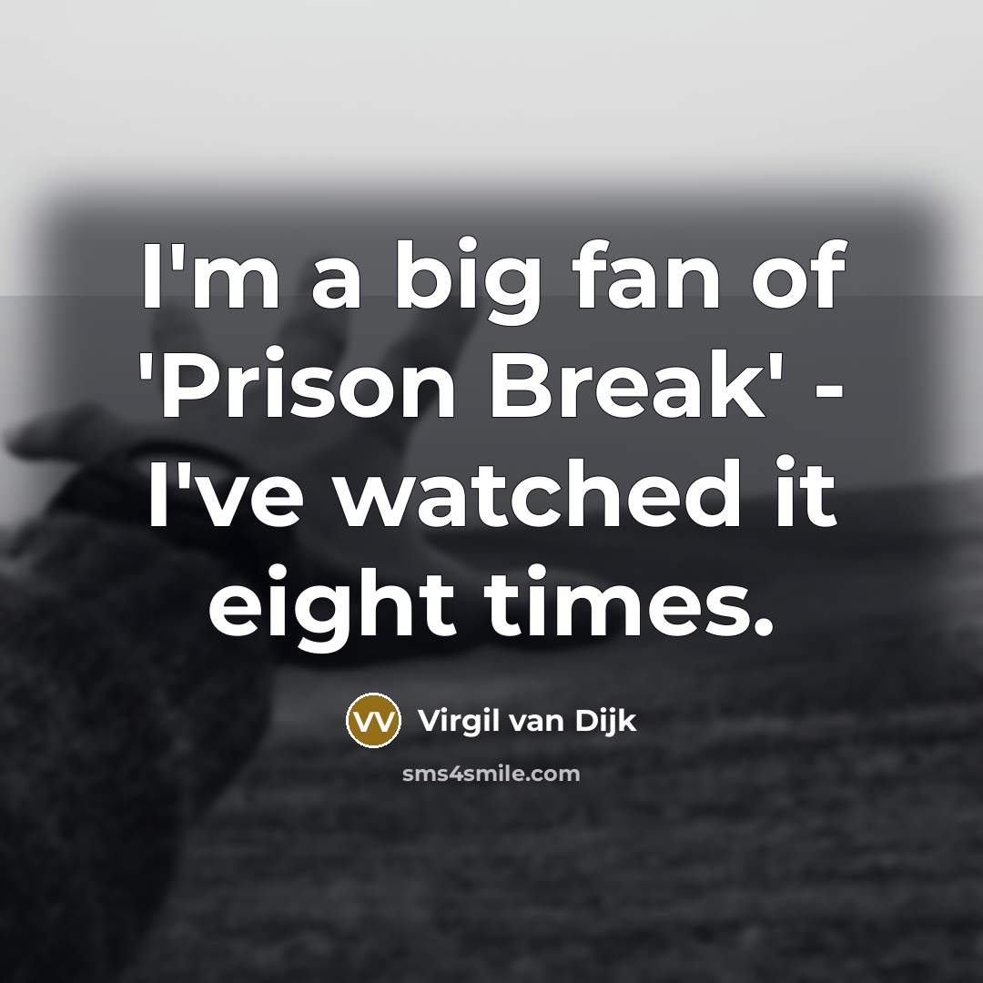 “I'm a big fan of 'Prison Break' - I've watched…” quote by Virgil van Dijk
