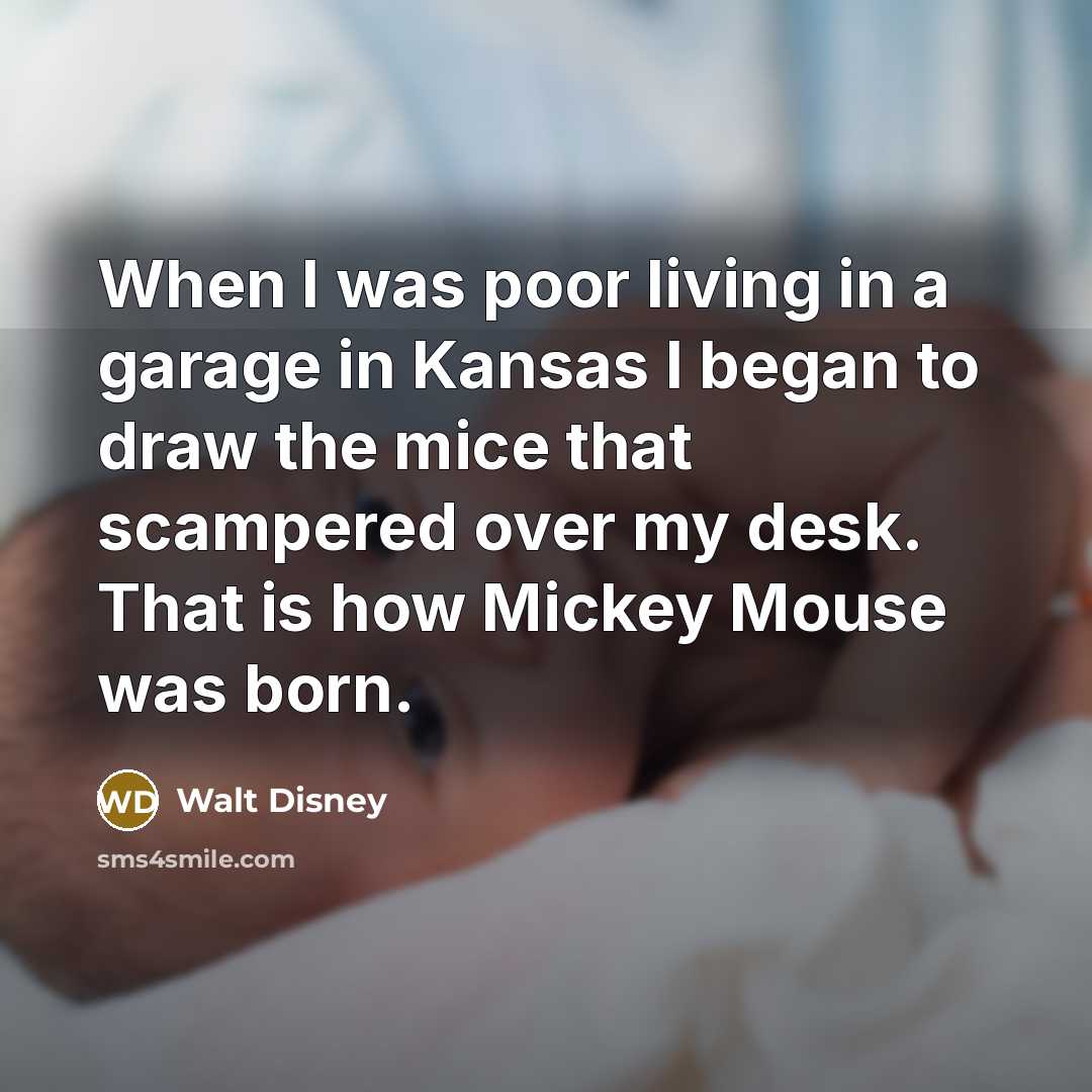 “When I was poor living in a garage in Kansas…” quote by Walt Disney