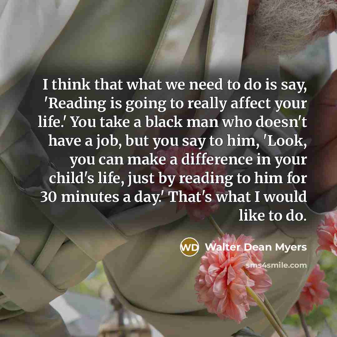 “I think that what we need to do is say,…” quote by Walter Dean Myers