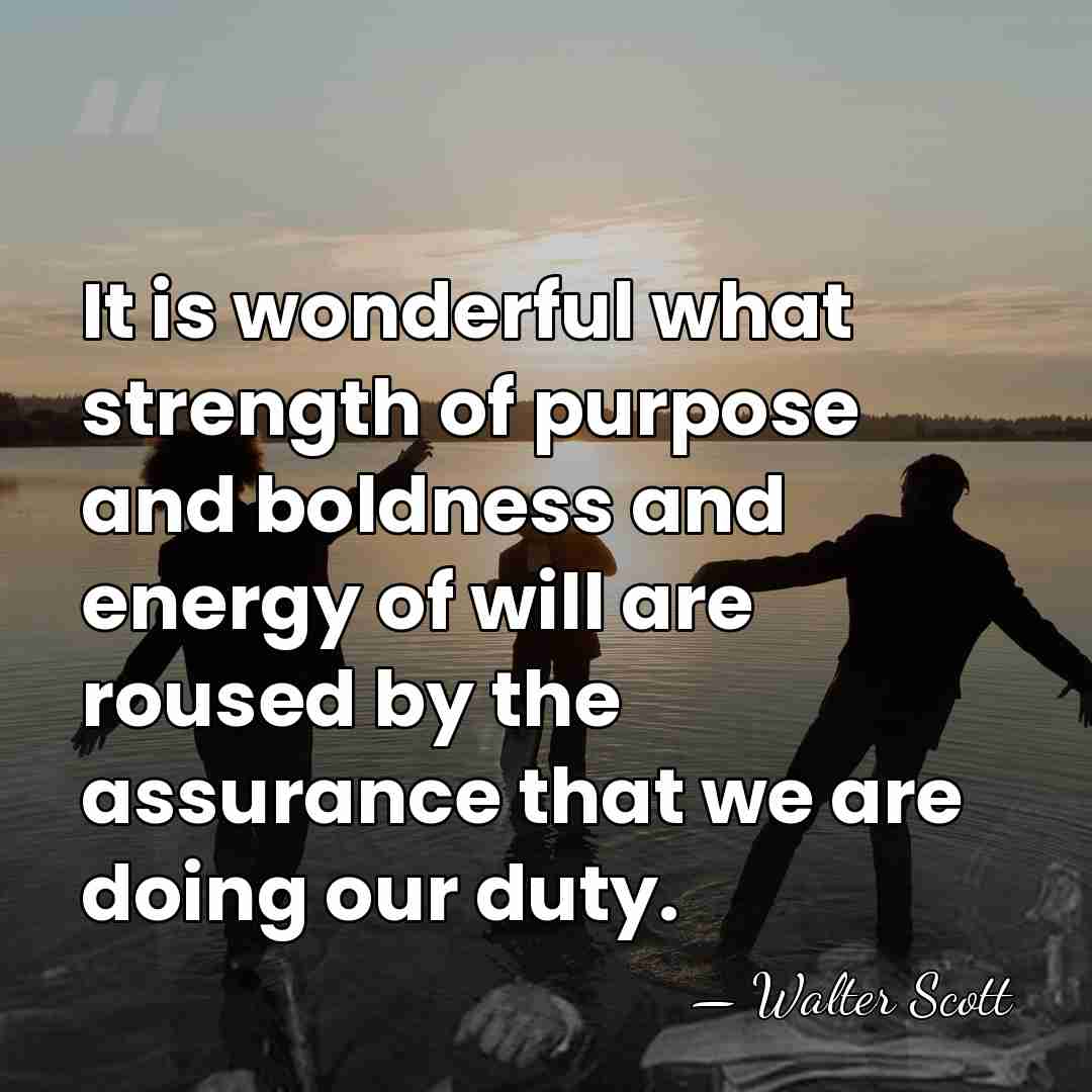 It is wonderful what strength of purpose and boldness and energy of&hellip; - Walter Scott