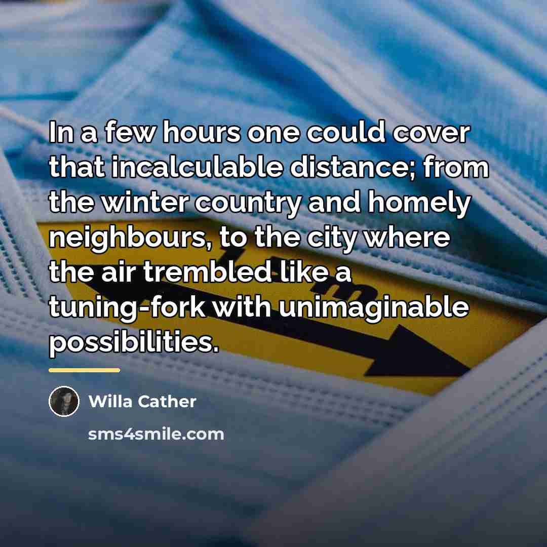 “In a few hours one could cover that incalculable distance;…” quote by Willa Cather