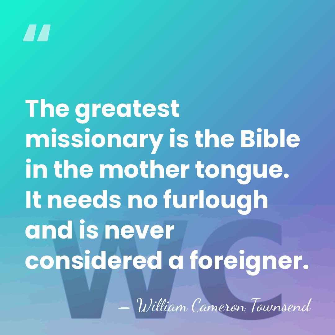 The greatest missionary is the Bible in the mother tongue. It needs&hellip; - William Cameron Townsend