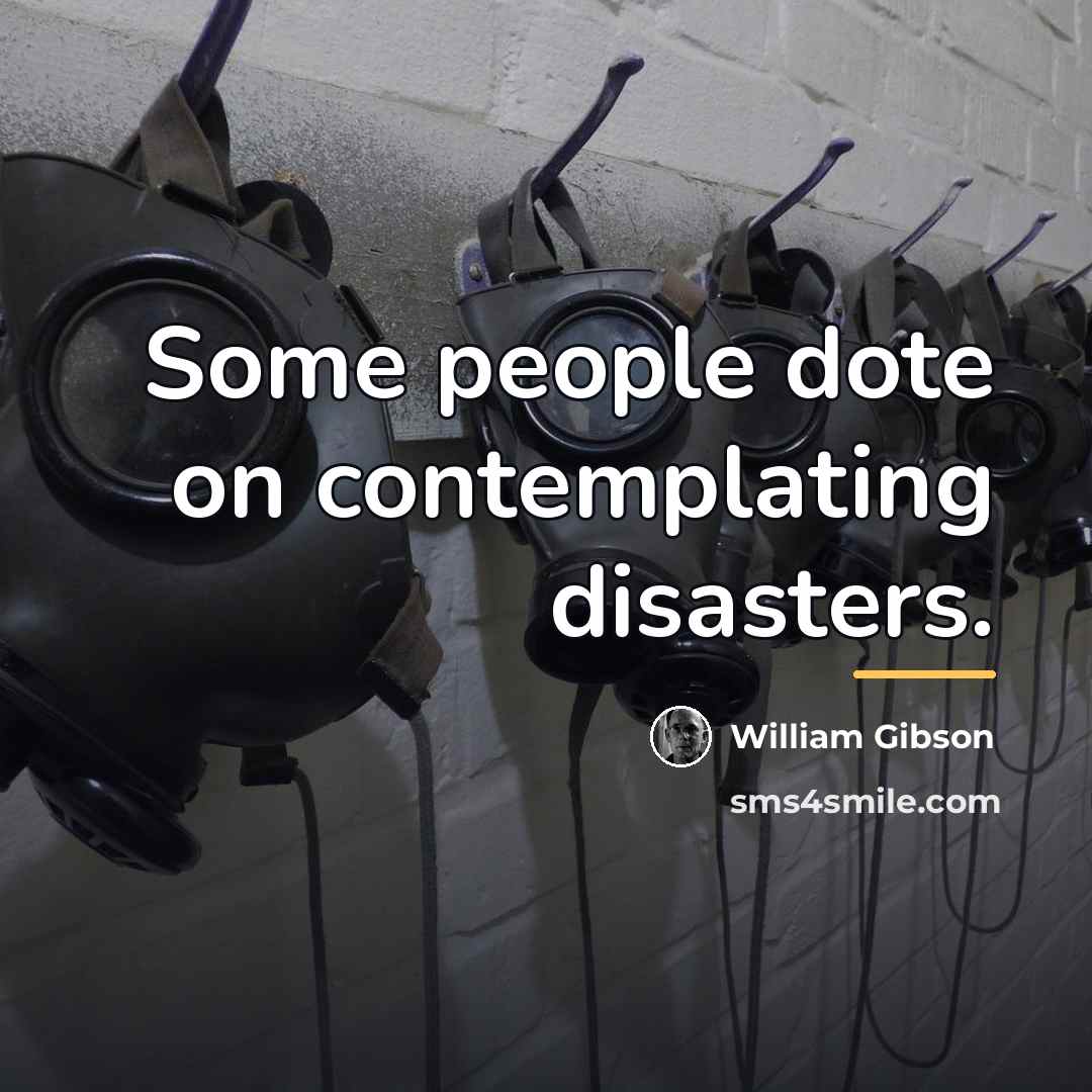 “Some people dote on contemplating disasters.…” quote by William Gibson