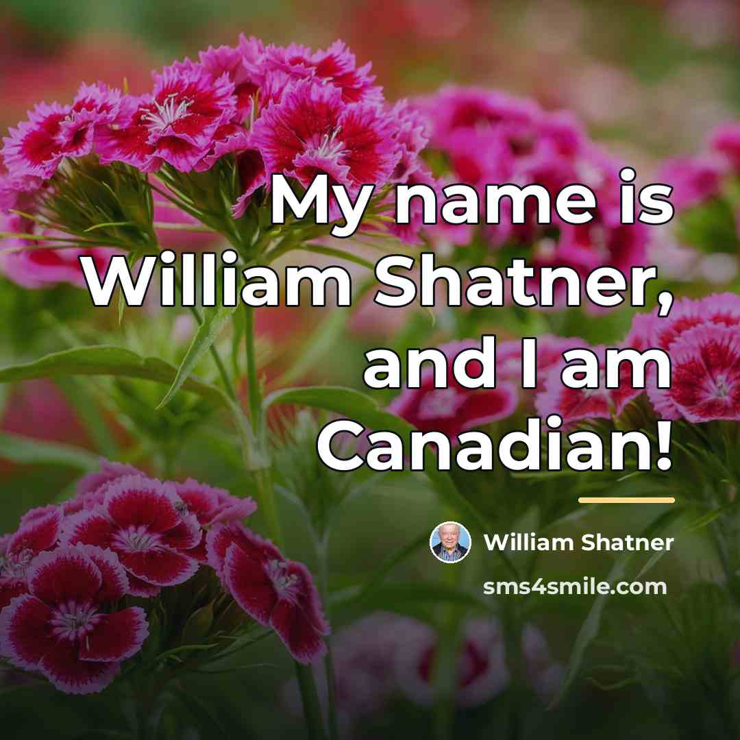 “My name is William Shatner, and I am Canadian!…” quote by William Shatner