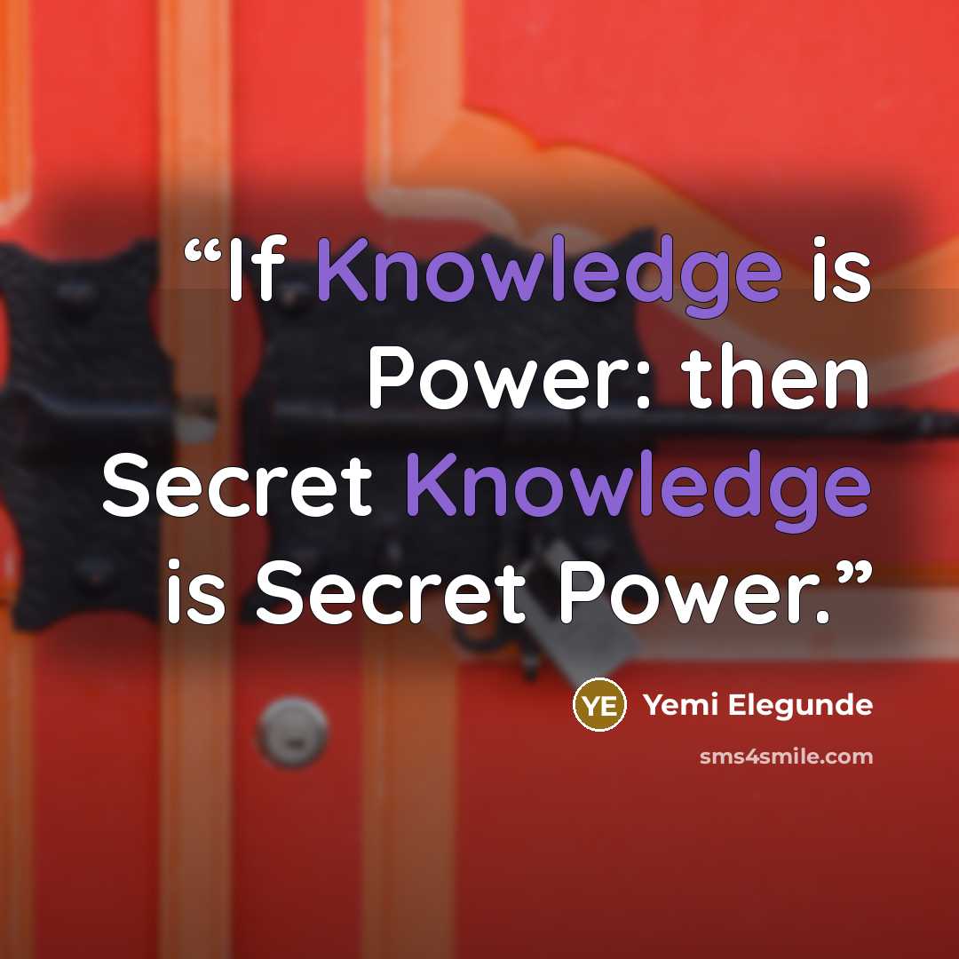 “If Knowledge is Power: then Secret Knowledge is Secret Power.” quote by Yemi Elegunde
