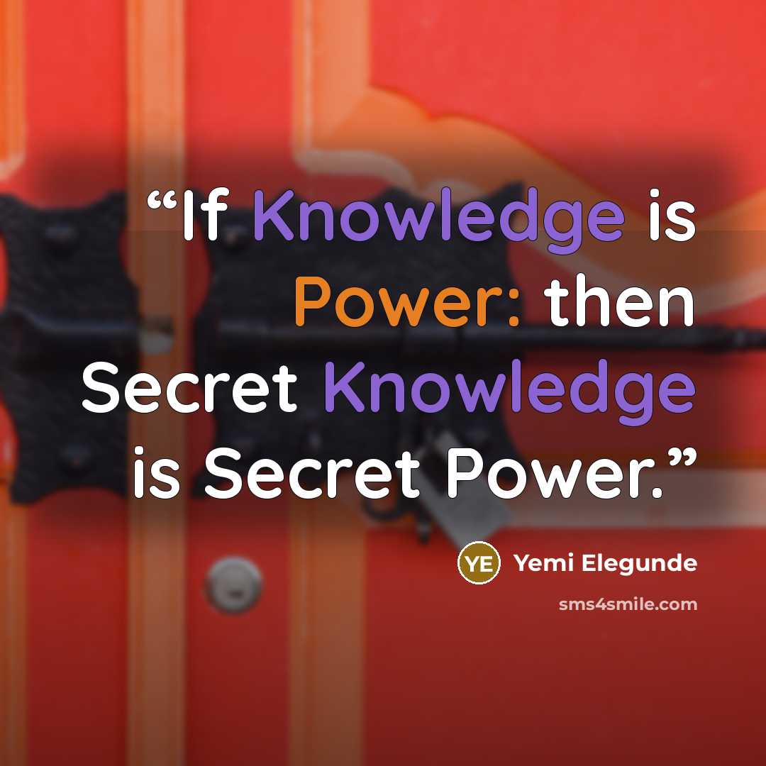 “If Knowledge is Power: then Secret Knowledge is Secret Power.” quote by Yemi Elegunde