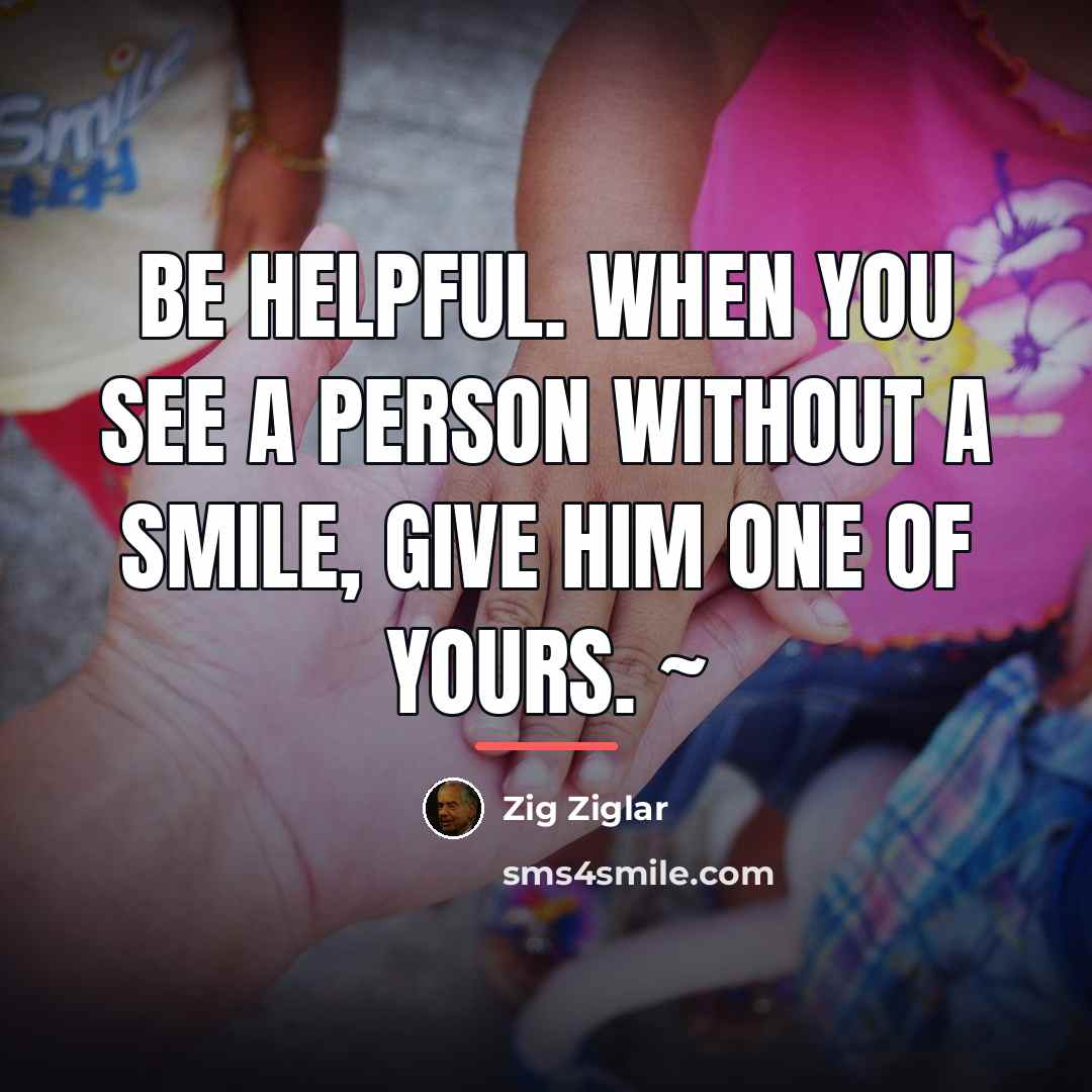 “Be helpful. When you see a person without a smile,…” quote by Zig Ziglar