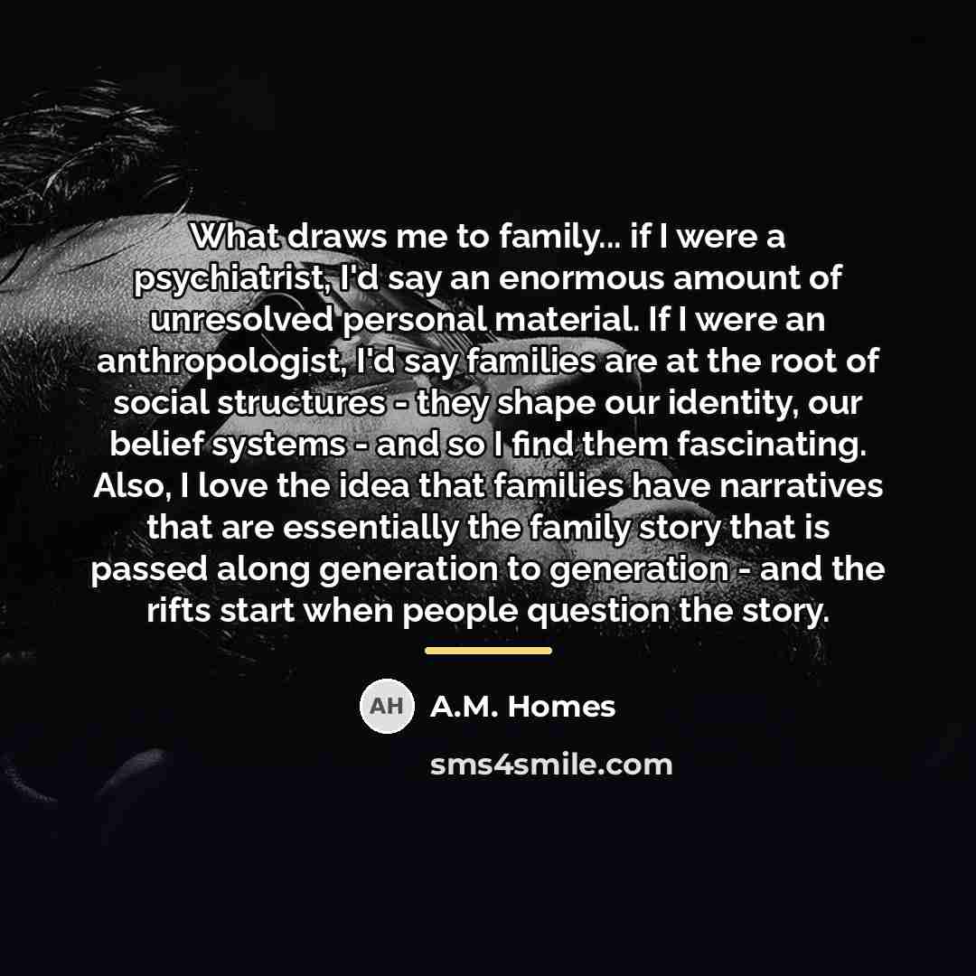 “What draws me to family... if I were a psychiatrist,…” quote by A.M. Homes