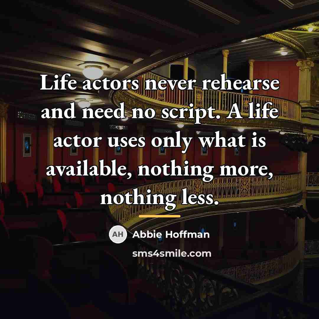 “Life actors never rehearse and need no script. A life…” quote by Abbie Hoffman