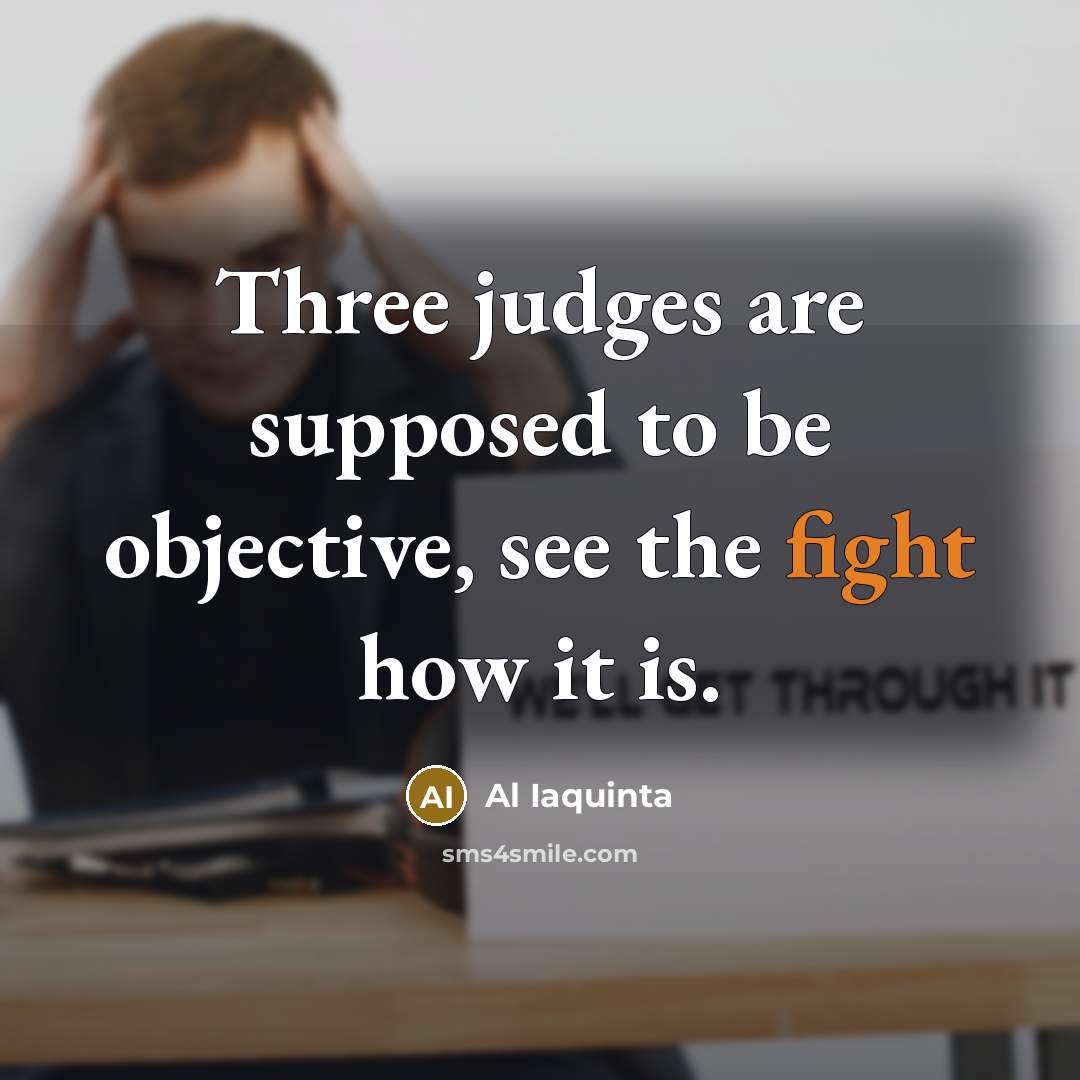 “Three judges are supposed to be objective, see the fight how it is.” quote by Al Iaquinta