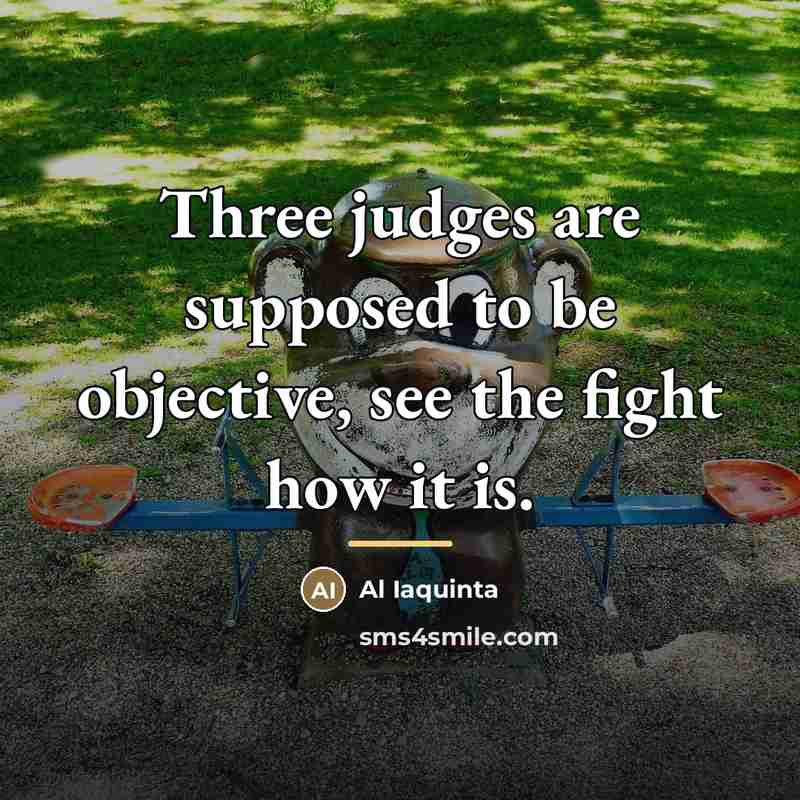 “Three judges are supposed to be objective, see the fight…” quote by Al Iaquinta