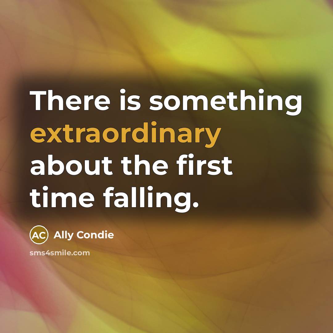 “There is something extraordinary about the first time falling.…” quote by Ally Condie