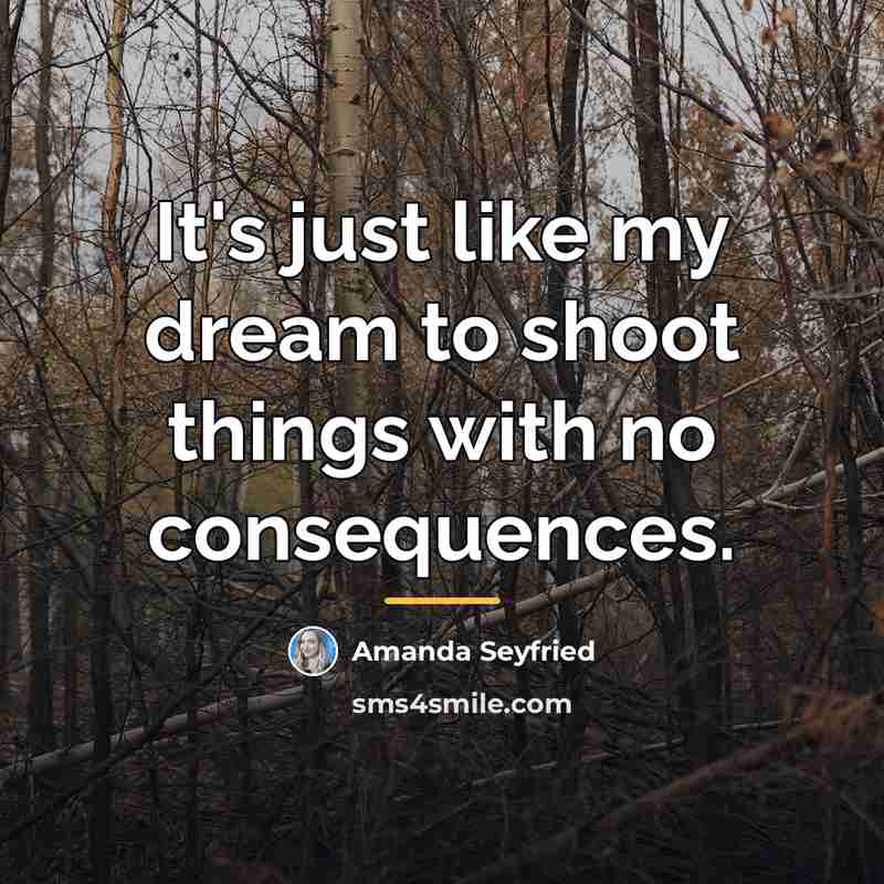“It's just like my dream to shoot things with no…” quote by Amanda Seyfried