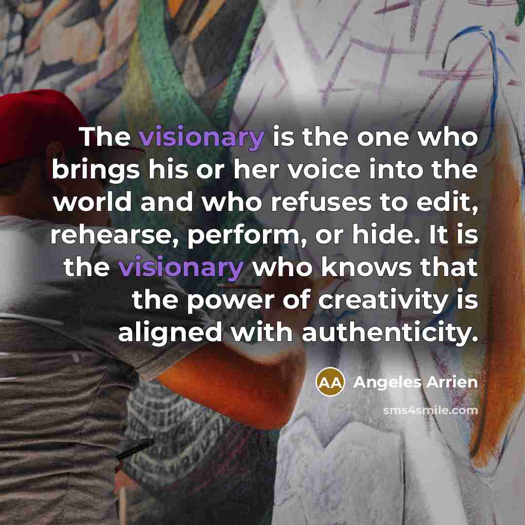 “The visionary is the one who brings his or her…” quote by Angeles Arrien