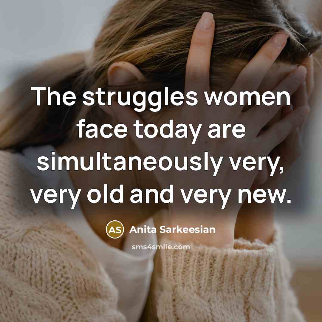 “The struggles women face today are simultaneously very, very old…” quote by Anita Sarkeesian
