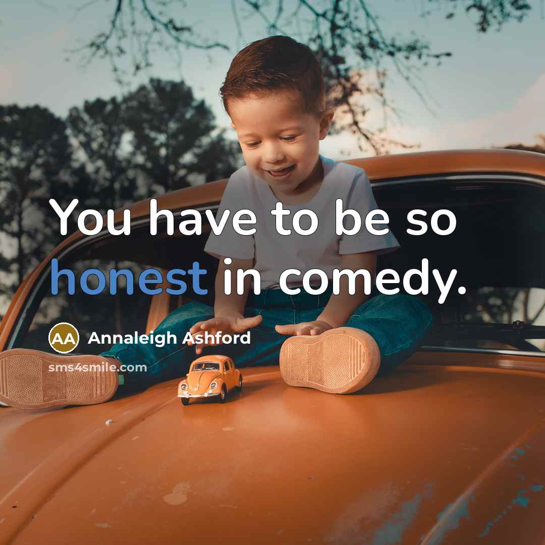 “You have to be so honest in comedy.…” quote by Annaleigh Ashford