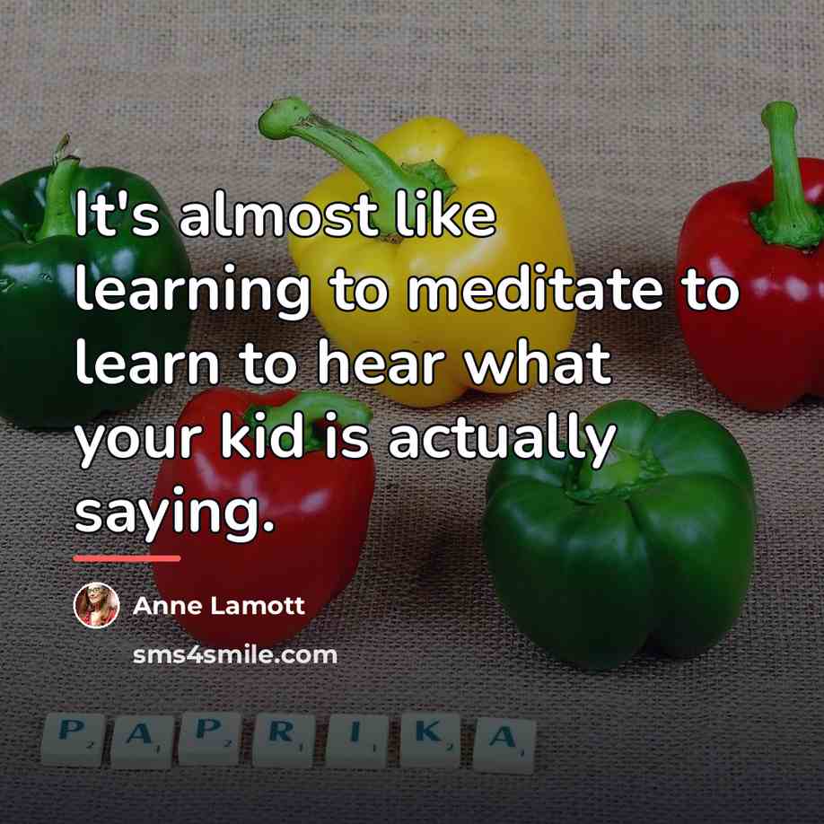 “It's almost like learning to meditate to learn to hear…” quote by Anne Lamott