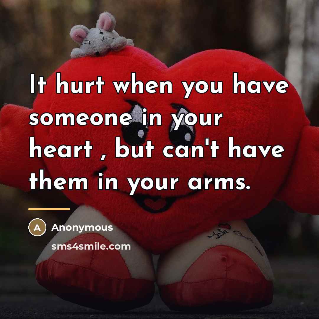 “It hurt when you have someone in your heart ,…” quote by Anonymous