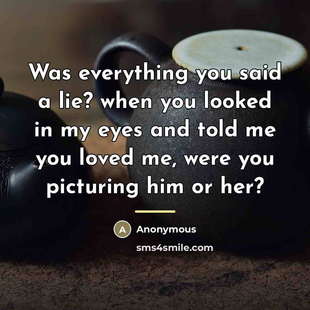 “Was everything you said a lie? when you looked in…” quote by Anonymous