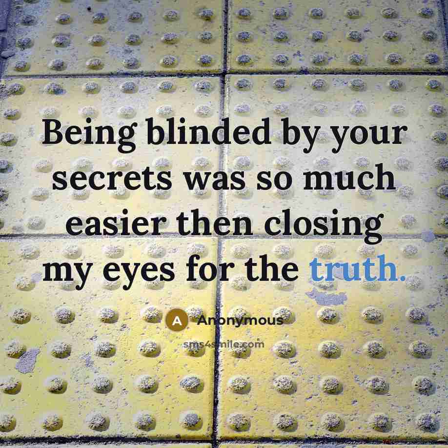 “Being blinded by your secrets was so much easier then closing my eyes for the truth.” quote by Anonymous