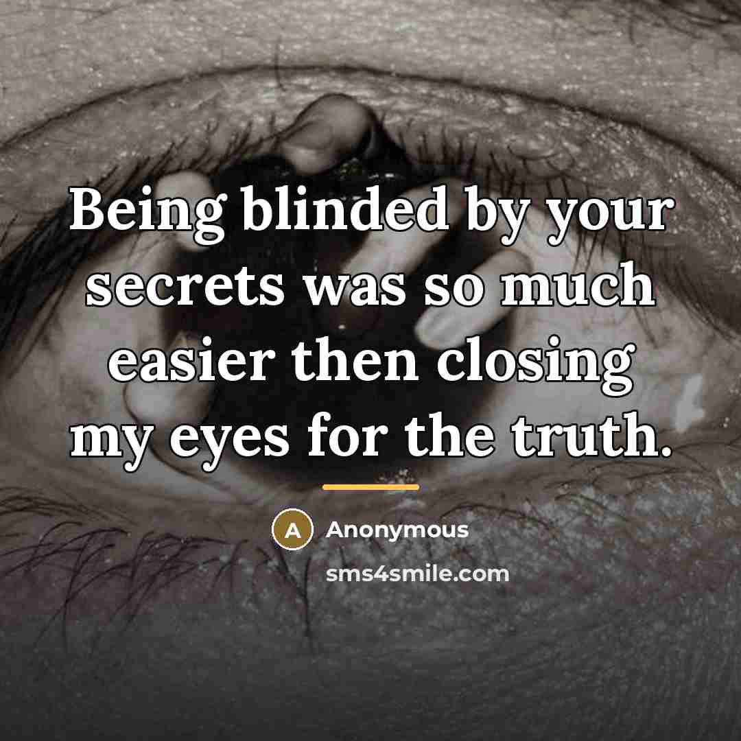 “Being blinded by your secrets was so much easier then…” quote by Anonymous