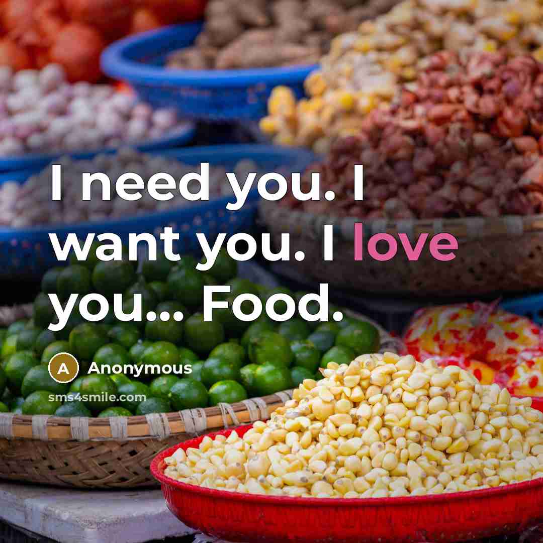 “I need you. I want you. I love you.... Food.…” quote by Anonymous