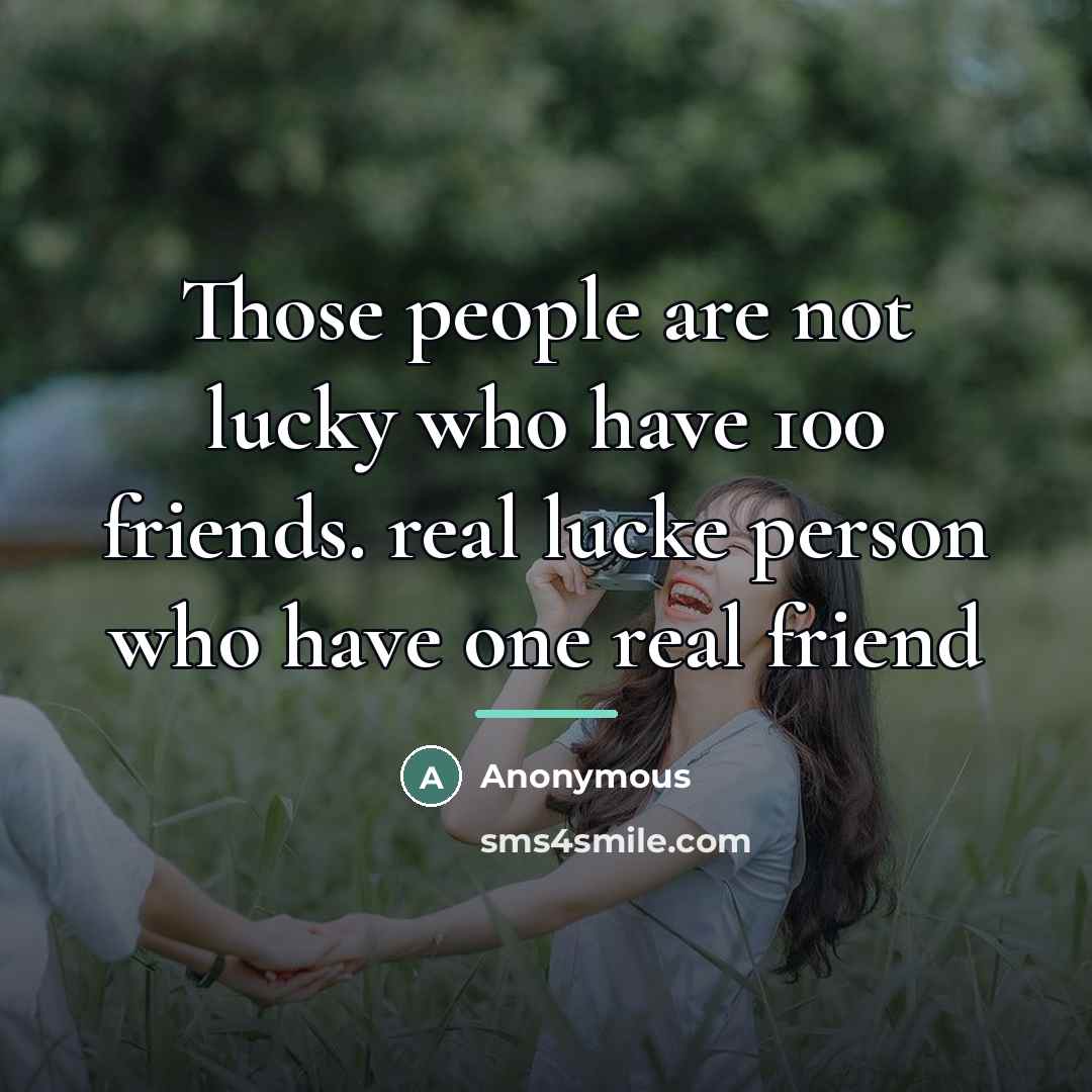“Those people are not lucky who have 100 friends. real…” quote by Anonymous