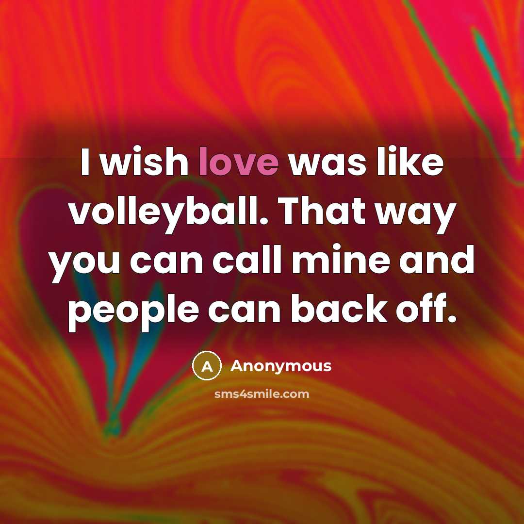 “I wish love was like volleyball. That way you can…” quote by Anonymous