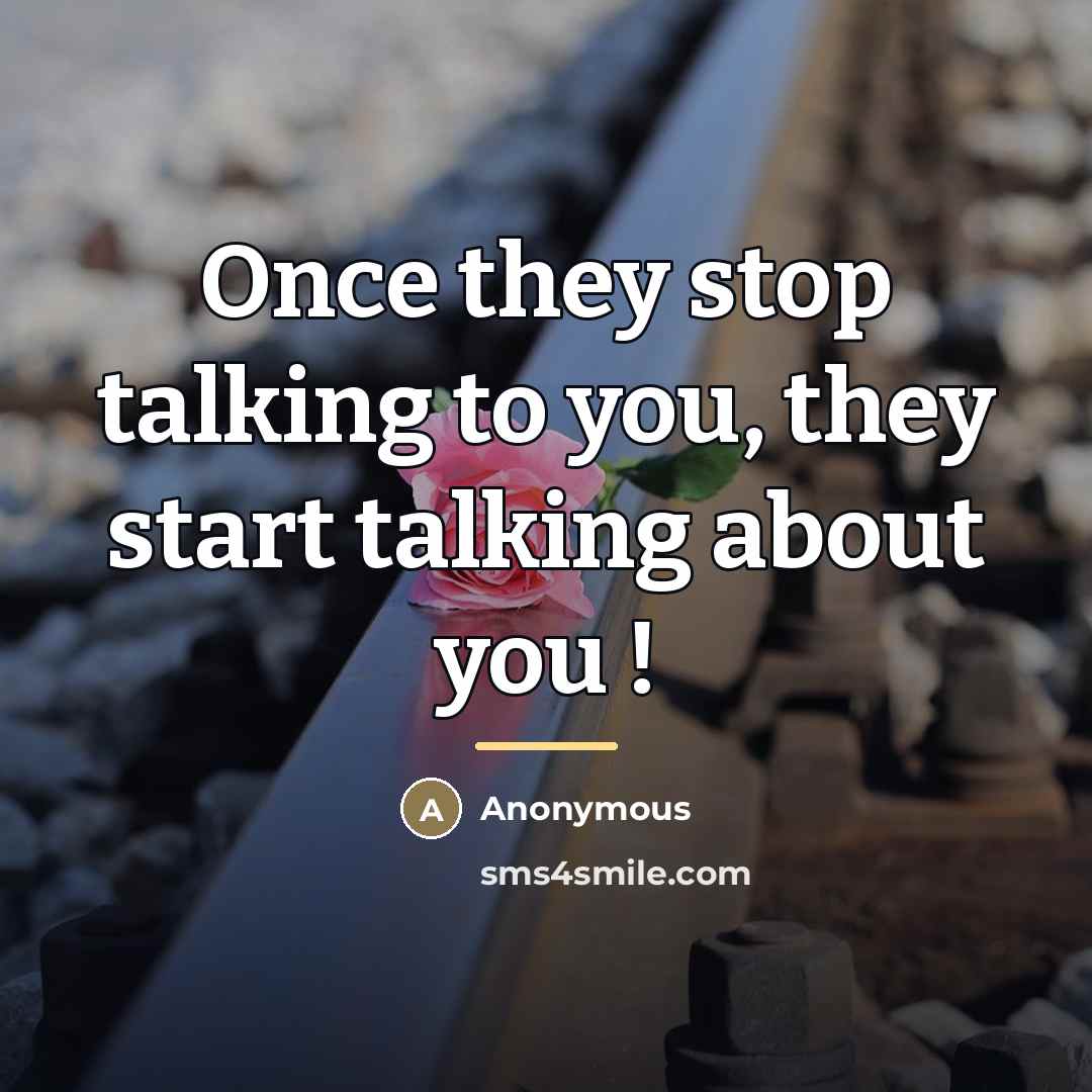 “Once they stop talking to you, they start talking about…” quote by Anonymous