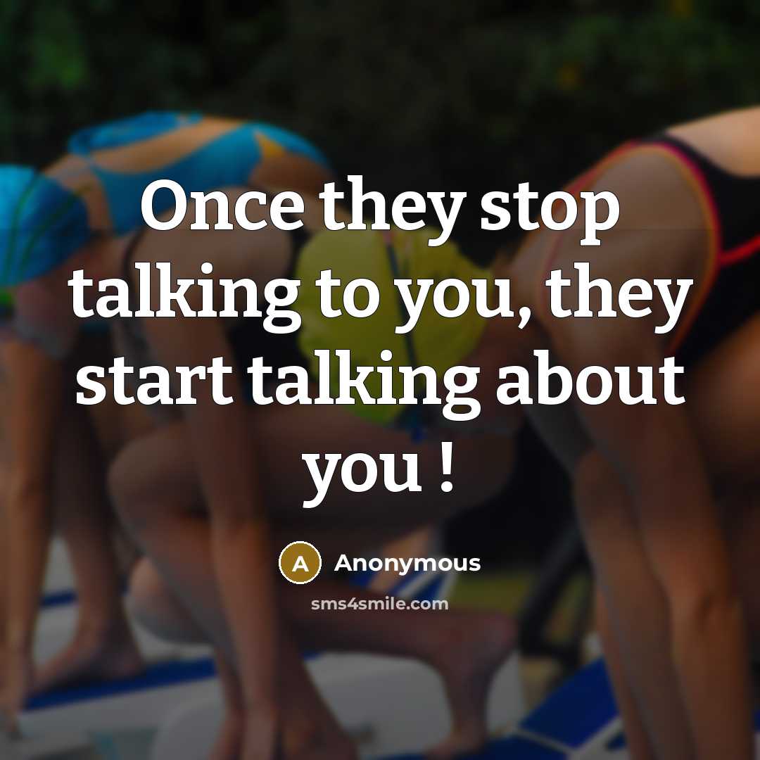 “Once they stop talking to you, they start talking about you !” quote by Anonymous