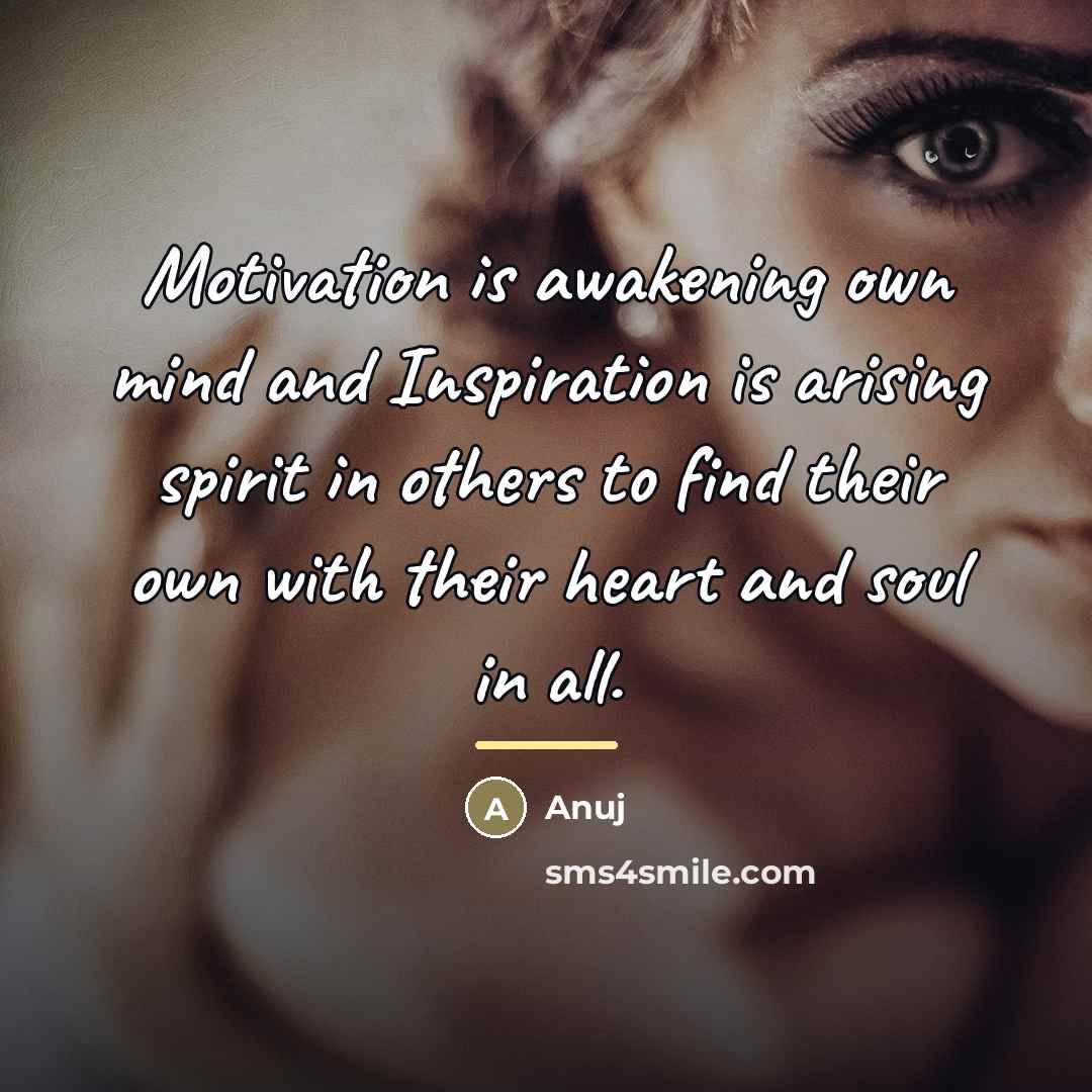 “Motivation is awakening own mind and Inspiration is arising spirit…” quote by Anuj