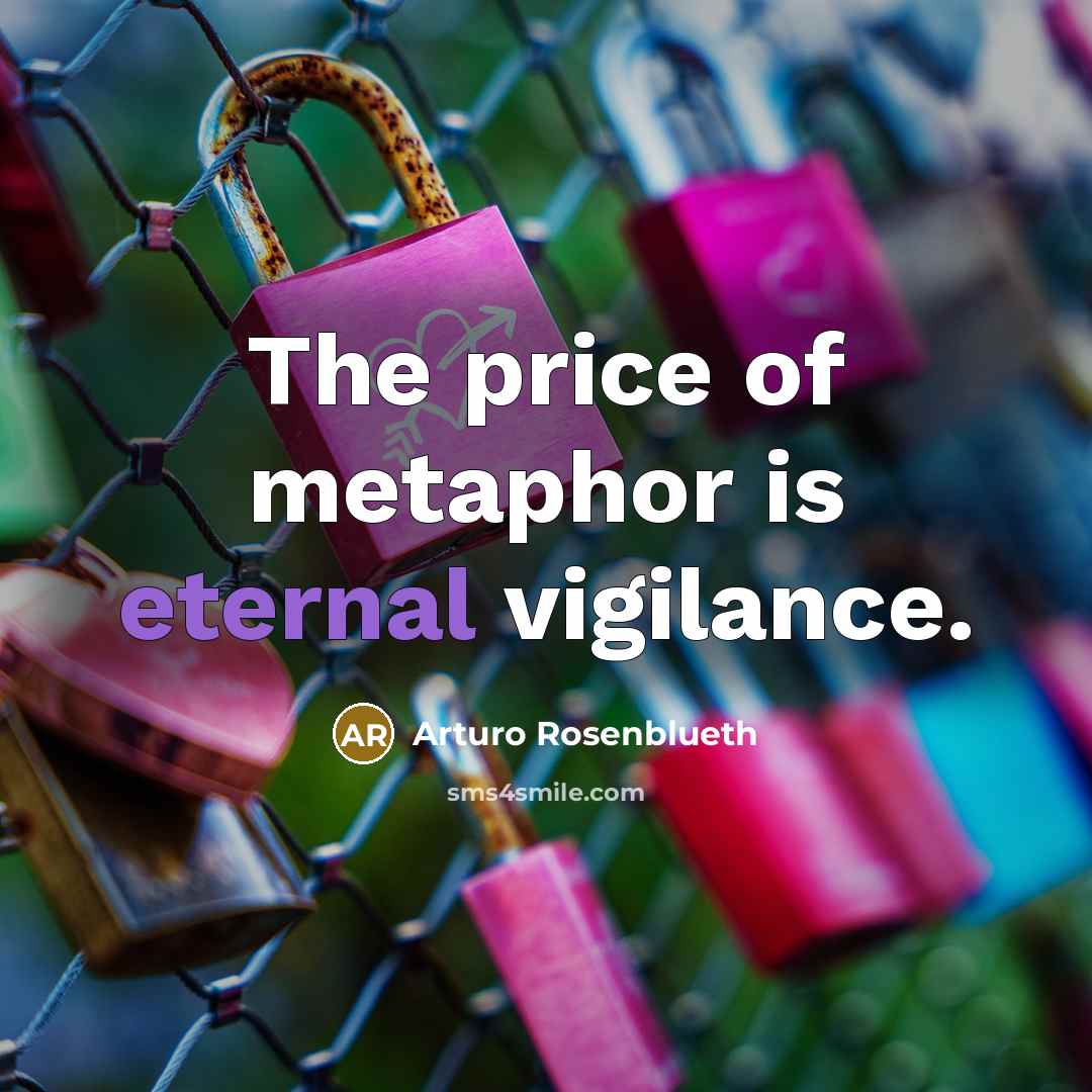 “The price of metaphor is eternal vigilance.…” quote by Arturo Rosenblueth