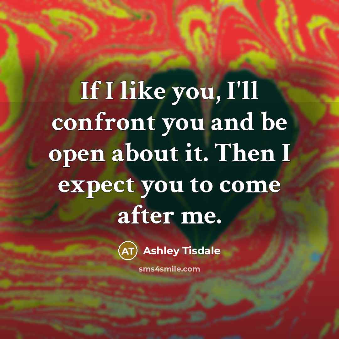 “If I like you, I'll confront you and be open…” quote by Ashley Tisdale