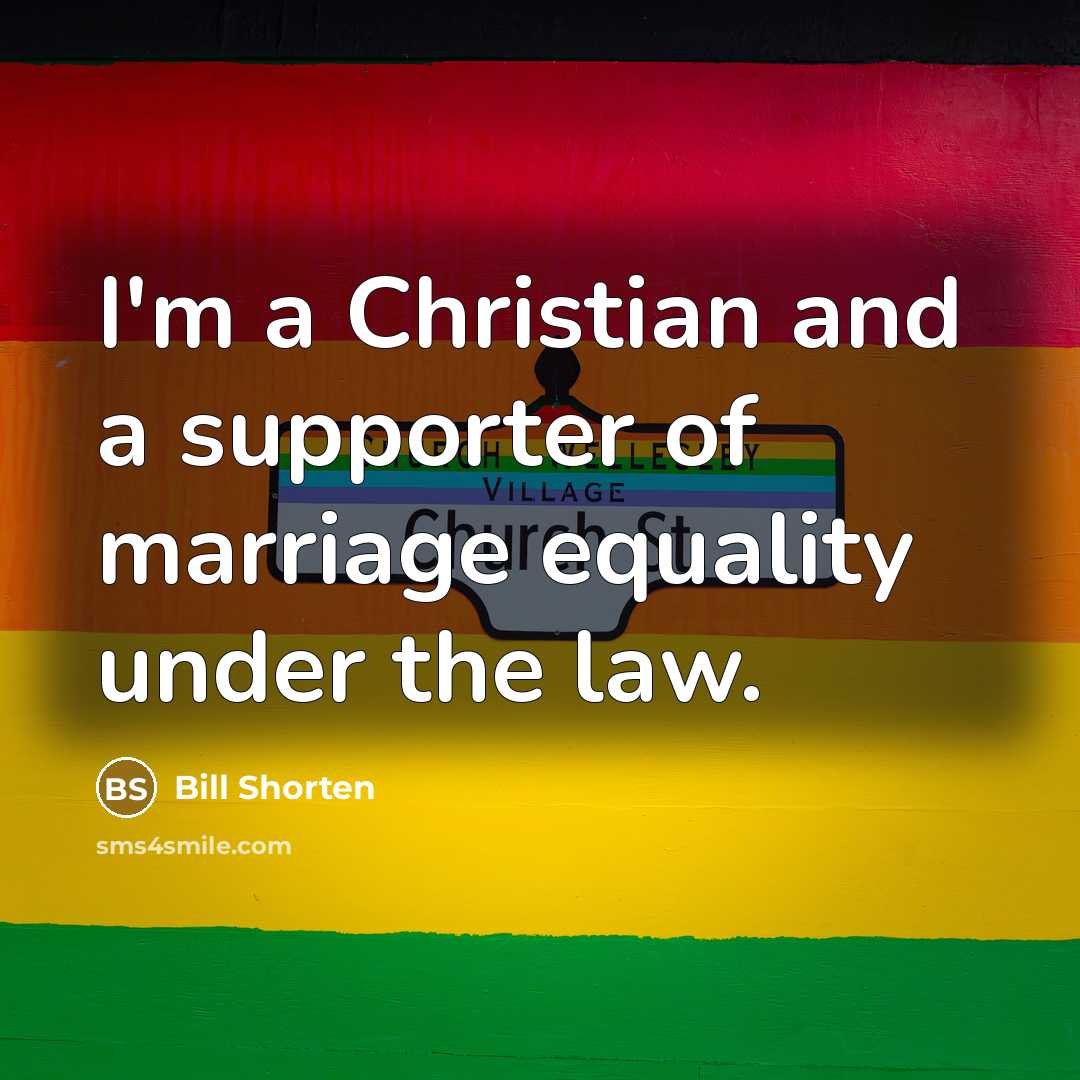 “I'm a Christian and a supporter of marriage equality under…” quote by Bill Shorten